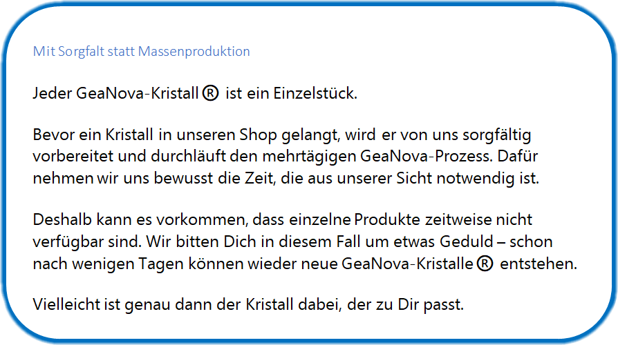Hinweistext: Jeder GeaNova‑Kristall ist ein Unikat; sorgfältige, individuelle Herstellung erfordert Zeit. Geduld ist willkommen, Nachschub folgt.